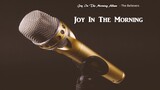 Joy In The Morning - The Believer/ Message Believers songs