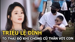 Triệu Lệ Dĩnh tỏ thái độ khi chồng cũ thân với con