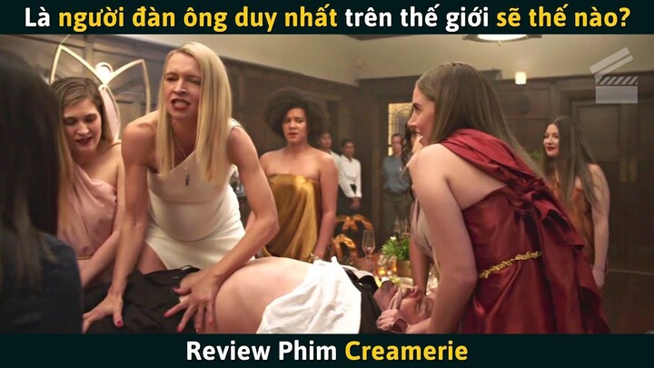 [Review Phim] CREAMERIE - Là Người Đàn Ông Duy Nhất Trên Thế Giới Sẽ Thế Nào?