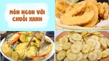 Hướng Dẫn Làm Các Món Ngon Với CHUỐI XANH