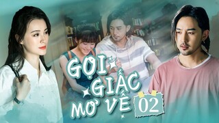 GỌI GIẤC MƠ VỀ | Tập 2 |Lý Niệm, Chu Vũ Thần - Phim Tâm Lý  Tình Cảm Cực Hay