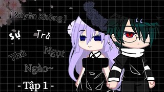 [ Xuyên Không ] Sự Trả Thù Ngọt Ngào~ || Tập 1 || Gacha || By : Toshiro