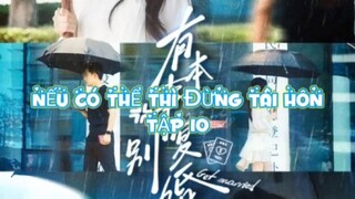 Nếu Có Thể Thì Đừng Tái Hôn ( Trình Trừng , Quan Tâm ) Tập 10