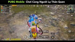 PUBG Mobile Chơi Cùng Người Lạ Thân Quen p3