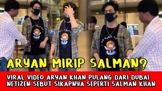 Heboh! Aryan Khan Pulang Dari Dubai Netizen Sebut Mirip Salman Khan, Arogan?