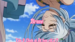 Brave _Tập 3- Chưa gì đã hẹo rồi à ?