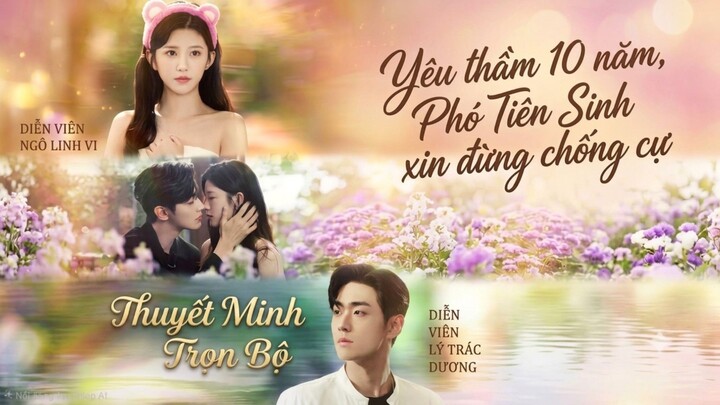 Trọn bộ Thuyết Minh - Yêu Thầm 10 Năm, Phó Tiên Sinh Xin Đừng Chống Cự |Lý Trác Dương, Ngô Linh Vi