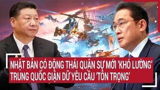 Tin quốc tế: Nhật Bản có động thái quân sự ‘khó lường’ Trung Quốc giận dữ yêu cầu ‘tôn trọng’