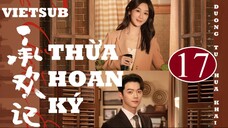 Thừa Hoan Ký - Tập 17 | Vietsub - Dương Tử, Hứa Khải