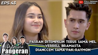 PASRAH DITEMPELIN TERUS SAMA MEL, VERRELL BRAMASTA DIANCCEM PAK RAYMON - PUTRI UNTUK PANGERAN