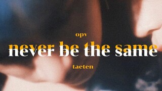 opv ; never be the same ─ taeten แทเตนล์