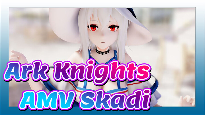 Ark Knights
AMV Skadi