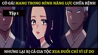 Cô Gái Mang Trong Mình Năng Lực Chữa Bệnh Nhưng Lại Bị Cả Tộc Xua Đuổi Chỉ Vì Lý Do Này | Tập 1