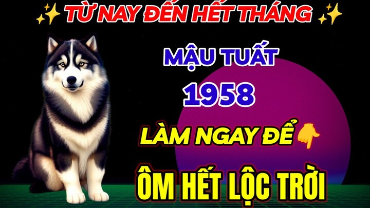 BÍ MẬT TỪ NAY ĐẾN HẾT THÁNG 7 ÂM - MẬU TUẤT 1958 LÀM NGAY VIỆC NÀY. ÔM TRỌN LỘC TRỜI. ĐẾN THỜI GIÀU