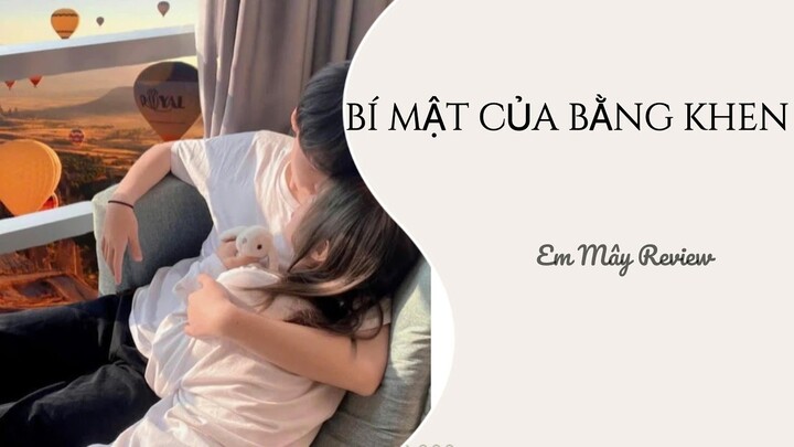 [ TRUYỆN AUDIO] BÍ MẬT CỦA BẰNG KHEN || EM MÂY REVIEW #truyenaudio  #truyenzhihu #Emmayreview