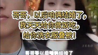 哥哥，以后咱俩结婚了，我天天给你做饭吃，给你洗衣服叠被！