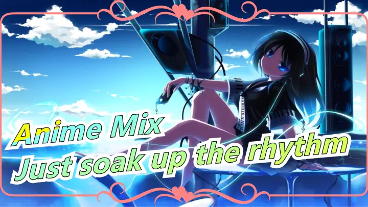 Anime Mix|[Beat-Synced/AMV]Just soak up the rhythm