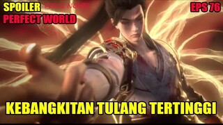 SPOILER PERFECT WORLD EPS 76 | KEBANGKITAN TULANG MAHLUK TERTINGGI