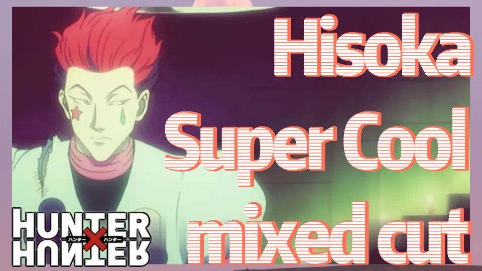 Hisoka Super Cool Mixed Cut Bilibili