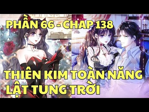 Phần 66 - THIÊN KIM TOÀN NĂNG LẬT TUNG TRỜI - Chap 138 | Review Truyện Tranh Hay