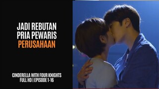 CINDERELLA WITH FOUR KNIGHTS| FULL HD | EPISODE 1-16 | JADI REBUTAN PARA PRIA PEWARIS PERUSAHAAN