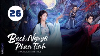 Tập 26 - Thuyết Minh| Bạch Nguyệt Phạn Tinh - Moonlight Mystique (Bạch Lộc, Ngao Thụy Bằng,...).