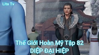 Thế Giới Hoàn Mỹ Tập 82-DIỆP ĐẠI HIỆP