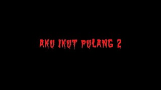 AKU IKUT PULANG 2  [Kisah Nyata]