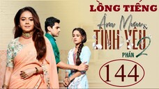 Âm Mưu Và Tình Yêu (Phần 2) - Tập 144 | Lồng Tiếng
