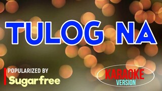 Tulog Na - Sugarfree | Karaoke Version |🎼📀▶️