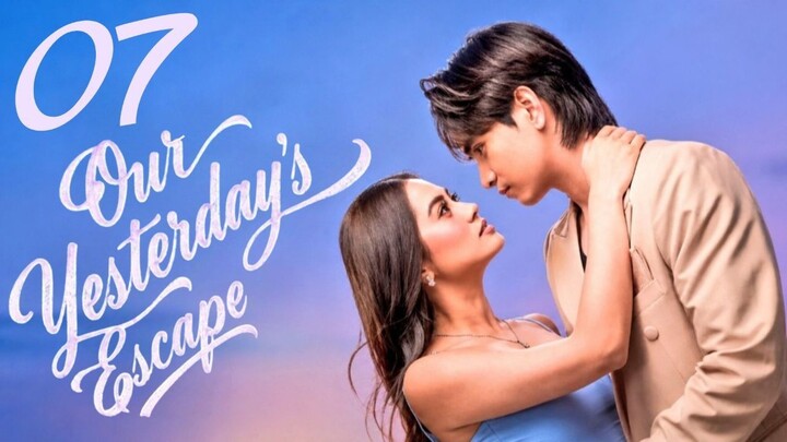 Our Yesterday's Escape - Episode 7 [Eng Sub]
