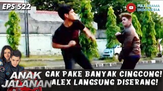 GAK PAKE BANYAK CINGCONG! ALEX LANGSUNG DISERANG! - ANAK JALANAN