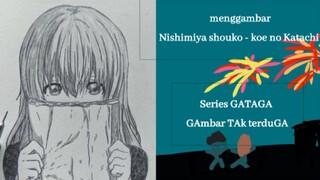 Menggambar nishimiya shouko - koe no Katachi | series GATAGA (Gambar TAk tertuGa)