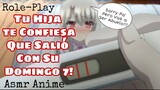 Asmr Tu Hija te Confiesa.../Cuando Salen con su Domingo 7/Role-Play/Anime.