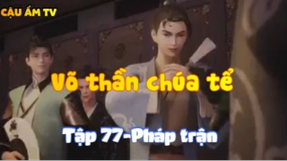 Võ thần chúa tể_Tập 77-Pháp trận