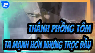 [Thánh phồng tôm /Hoành tráng/Bản phối hiệu đính] Ta mạnh hơn nhưng trọc đầu_2