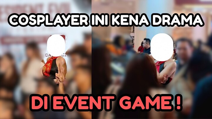 COSPLAYER INI KENA DRAMA DI EVENT GAME !!