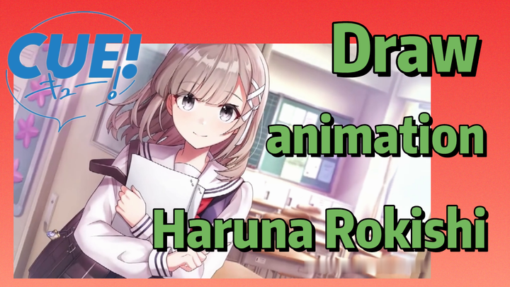 CUE!|Draw animation Haruna Rokishi