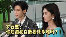 罗云熙 白鹿|和白鹿搭戏很难?怎么个难法?|《长月烬明》