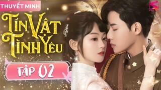TÍN VẬT TÌNH YÊU - Tập 02 [Thuyết Minh] | Siêu Phẩm Ngôn Tình Tổng Tài Trung Quốc Hay Nhất 2024