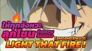 [2nd2nd][MAD] ให้ทุกจังหวะลุกโชนด้วยความร้อนแรง Light that fire !