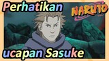 Perhatikan ucapan Sasuke