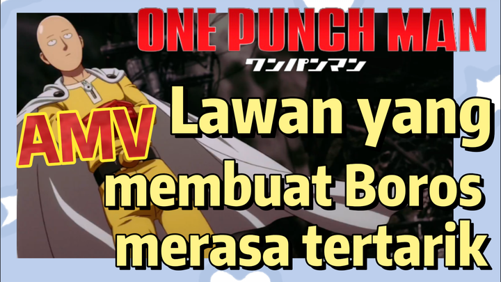 [One Punch Man] AMV | Lawan yang membuat Boros merasa tertarik
