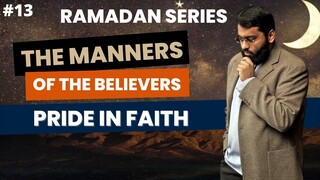 The Manners of The Believers #13 | Pride in Faith | Shaykh Dr. Yasir Qadhi | #EPICRamadan