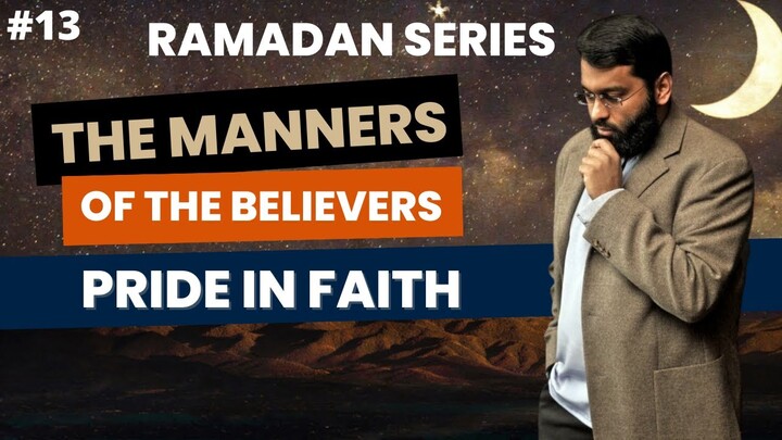 The Manners of The Believers #13 | Pride in Faith | Shaykh Dr. Yasir Qadhi | #EPICRamadan