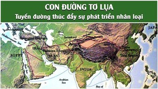 Con đường tơ lụa - Tuyến đường thúc đẩy sự phát triển nhân loại