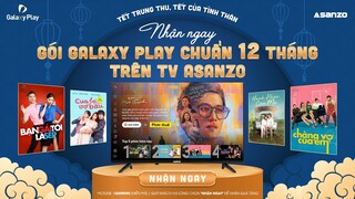 Galaxy Play x Asanzo | Tết tình thân - Trung thu ấm áp cùng Galaxy Play