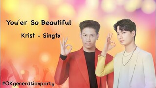 You’re So Beautiful : Krist - Singto | OKgenerationparty