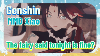 [Genshin  MMD  Xiao]  The fairy said tonight is fine?