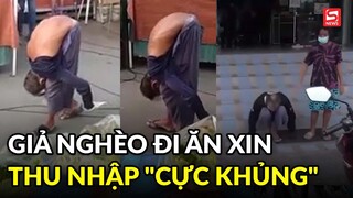 Giả nghèo đi ăn xin, người đàn ông có thu nhập "khủng" gây choáng